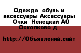 Одежда, обувь и аксессуары Аксессуары - Очки. Ненецкий АО,Осколково д.